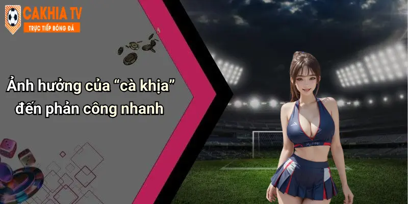 Ảnh hưởng của “cà khịa” đến phản công nhanh