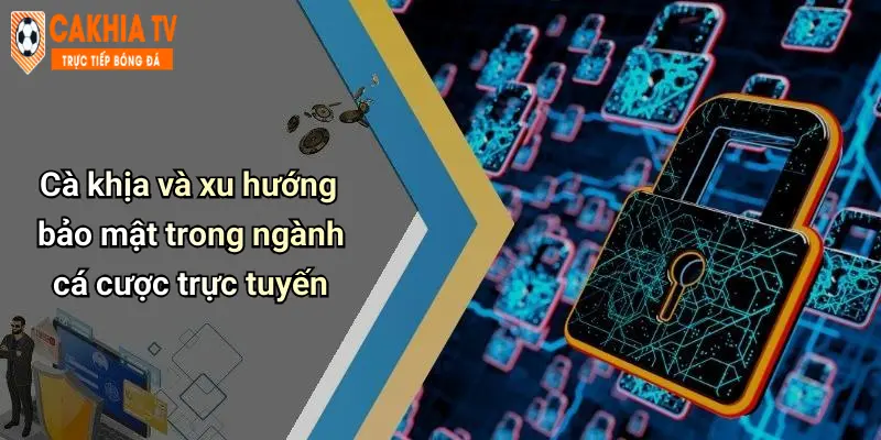 Cà khịa và xu hướng bảo mật trong ngành cá cược trực tuyến