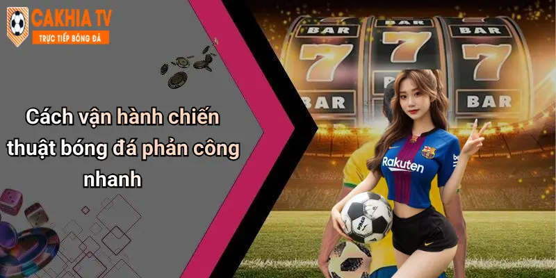 Cách vận hành chiến thuật bóng đá phản công nhanh