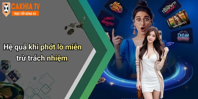 Hệ quả khi phớt lờ miễn trừ trách nhiệm