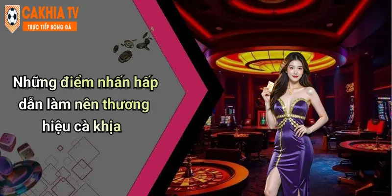 Những điểm nhấn hấp dẫn làm nên thương hiệu cà khịa