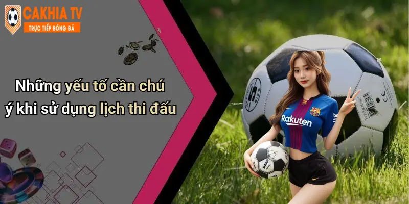 Những yếu tố cần chú ý khi sử dụng lịch thi đấu