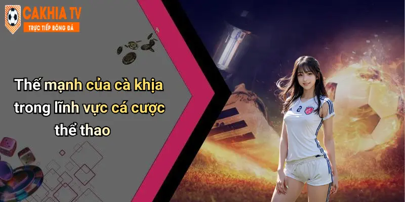 Thế mạnh của cà khịa trong lĩnh vực cá cược thể thao