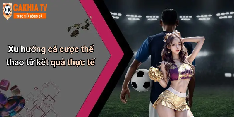 Xu hướng cá cược thể thao từ kết quả thực tế