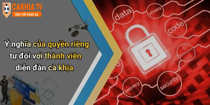 Ý nghĩa của quyền riêng tư đối với thành viên diễn đàn cà khịa