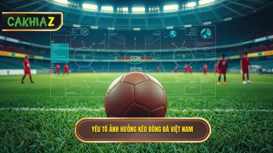 Các yếu tố cốt lõi ảnh hưởng đến Kèo bóng đá đội tuyển Việt Nam