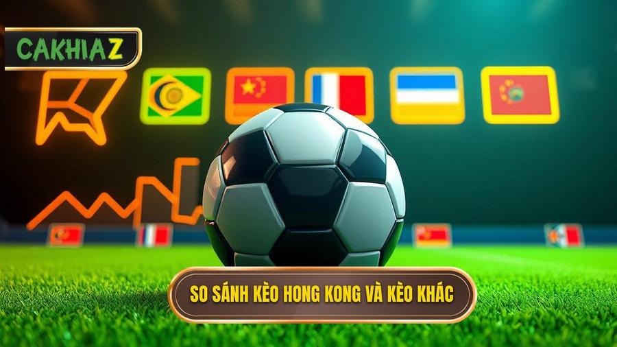 Sự khác biệt giữa Kèo bóng đá Hong Kong và các loại kèo khác