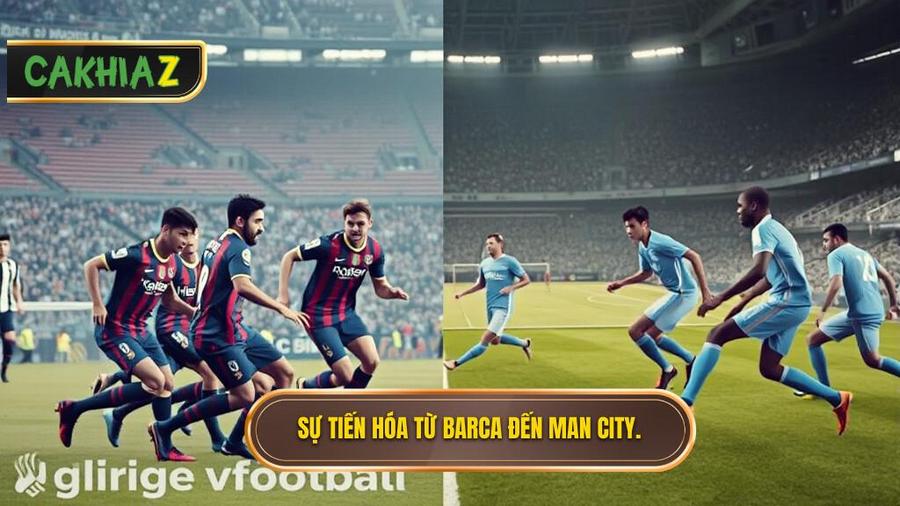 Sự tiến hóa qua các thời kỳ: Từ Barca đến Man City