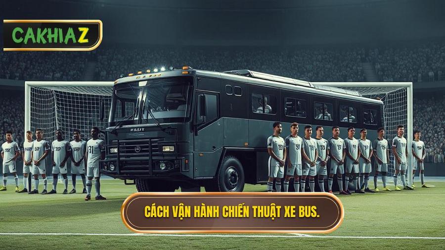 Khái niệm "Chiếc xe bus" và cách vận hành hàng thủ