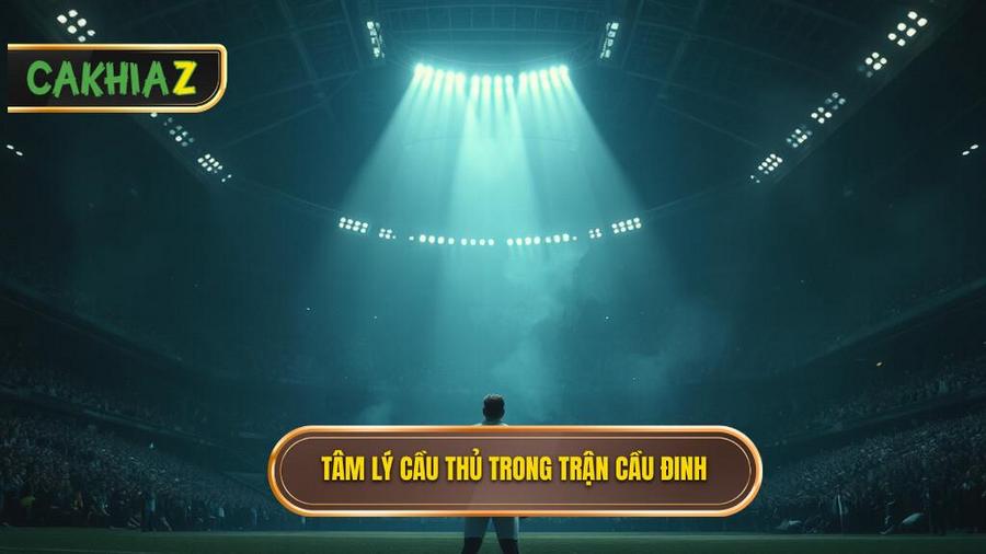 Yếu tố tâm lý và áp lực trong các trận cầu đinh
